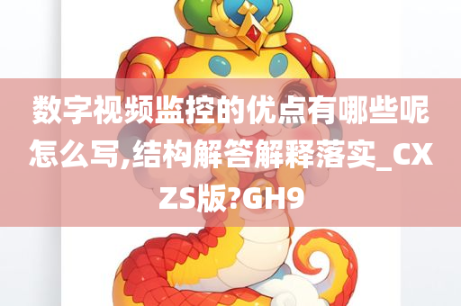 数字视频监控的优点有哪些呢怎么写,结构解答解释落实_CXZS版?GH9