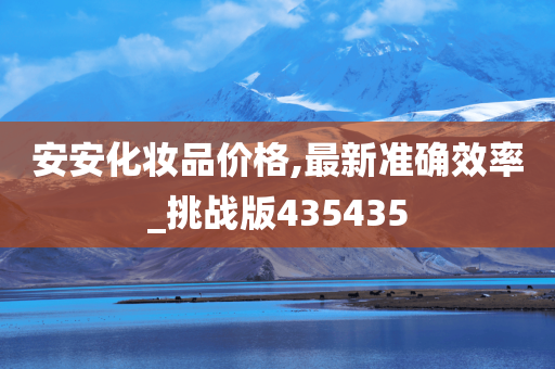 安安化妆品价格,最新准确效率_挑战版435435