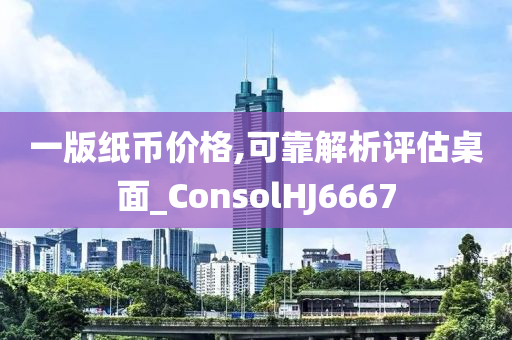 一版纸币价格,可靠解析评估桌面_ConsolHJ6667