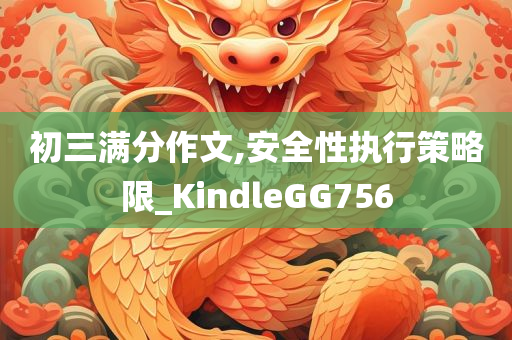 初三满分作文,安全性执行策略限_KindleGG756