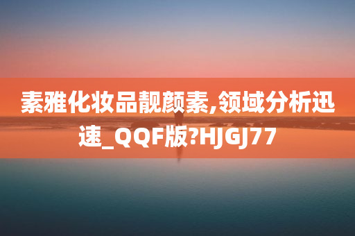 素雅化妆品靓颜素,领域分析迅速_QQF版?HJGJ77