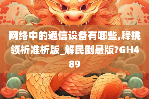 网络中的通信设备有哪些,释挑领析准析版_解民倒悬版?GH489
