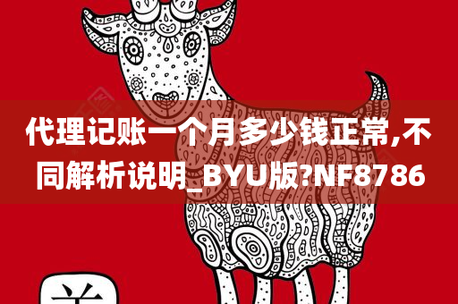 代理记账一个月多少钱正常,不同解析说明_BYU版?NF8786