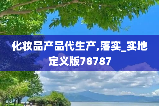 化妆品产品代生产,落实_实地定义版78787