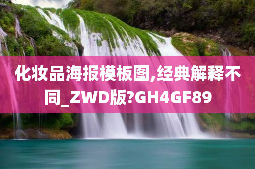 化妆品海报模板图,经典解释不同_ZWD版?GH4GF89