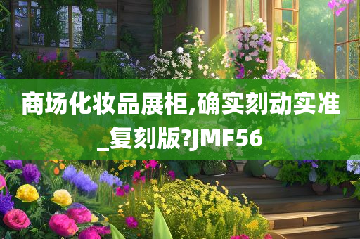 商场化妆品展柜,确实刻动实准_复刻版?JMF56