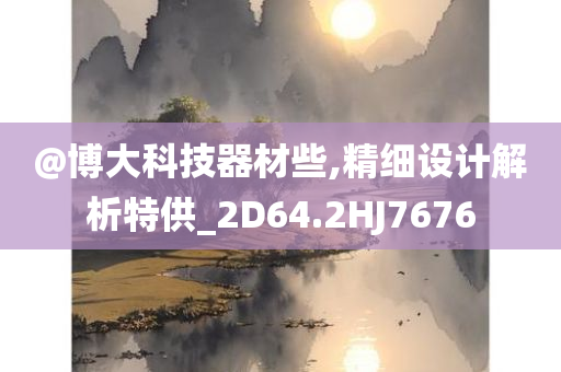 @博大科技器材些,精细设计解析特供_2D64.2HJ7676