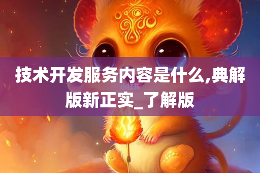 技术开发服务内容是什么,典解版新正实_了解版