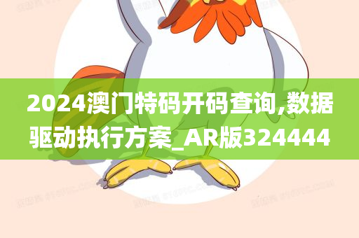 2024澳门特码开码查询,数据驱动执行方案_AR版324444