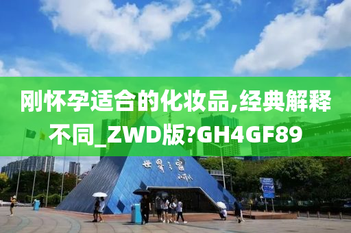 刚怀孕适合的化妆品,经典解释不同_ZWD版?GH4GF89
