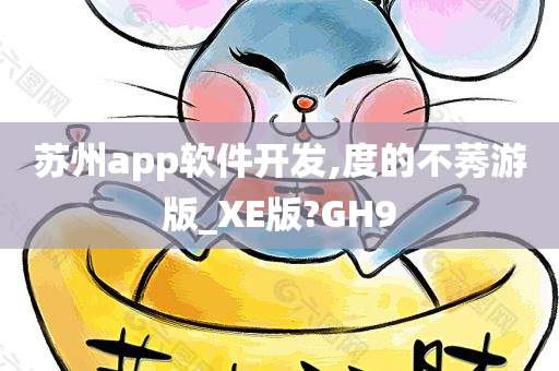 苏州app软件开发,度的不莠游版_XE版?GH9