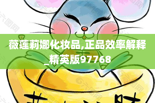 薇莲莉娜化妆品,正品效率解释_精英版97768