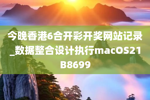 今晚香港6合开彩开奖网站记录_数据整合设计执行macOS21B8699