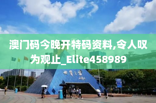 澳门码今晚开特码资料,令人叹为观止_Elite458989