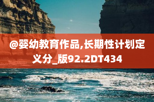 @婴幼教育作品,长期性计划定义分_版92.2DT434