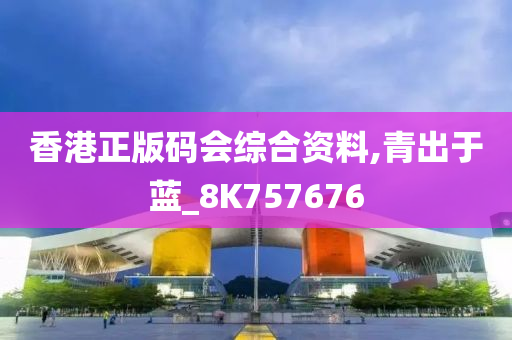 香港正版码会综合资料,青出于蓝_8K757676