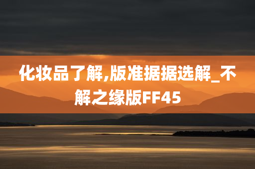 化妆品了今晚必出三肖2025_2025新澳门精准免费提供·精确判断解,版准据据选解_不解之缘版FF45