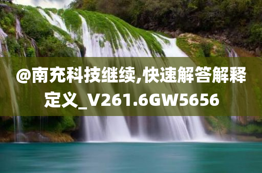 @南充科技继续,快速解答解释定义_V261.6GW5656