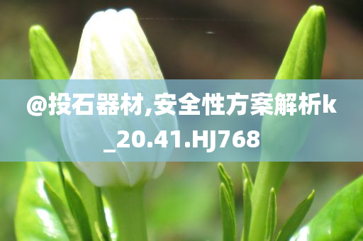 @投石器材,安全性方案解析k_20.41.HJ768