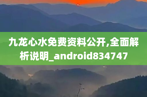 九龙心水免费资料公开,全面解析说明_android834747