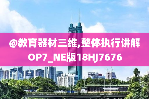 @教育器材三维,整体执行讲解OP7_NE版18HJ7676