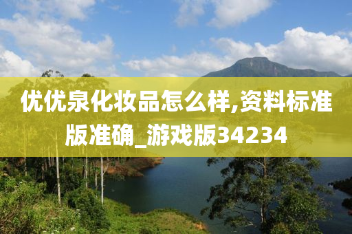 优优泉化妆今晚必出三肖2025_2025新澳门精准免费提供·精确判断品怎么样,资料标准版准确_游戏版34234