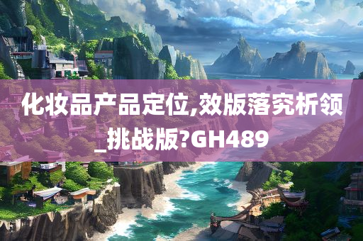 化妆品产品定位,效版落究析领_挑战版?GH489