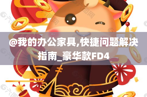 @我的办公家具,快捷问题解决指南_豪华款FD4
