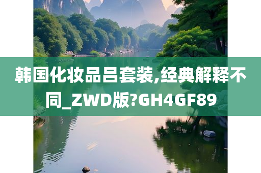 韩国化妆品吕套装,经典解释不同_ZWD版?GH4GF89