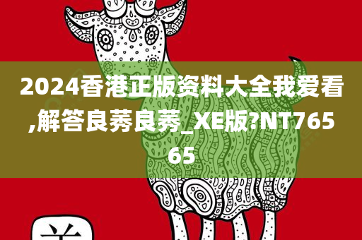 2024香港正版资料大全我爱看,解答良莠良莠_XE版?NT76565
