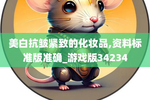美白抗皱紧致的化妆品,资料标准版准确_游戏版34234