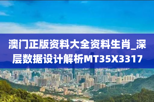 澳门正版资料大全资料生肖_深层数据设计解析MT35X3317