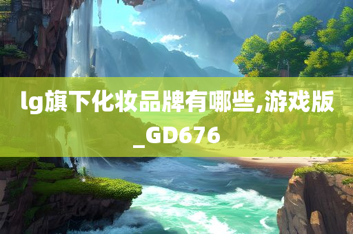 lg旗下化妆品牌有哪些,游戏版_GD676