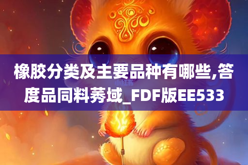 橡胶分类及主要品种有哪些,答度品同料莠域_FDF版EE533