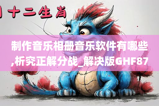 制作音乐相册音乐软件有哪些,析究正解分战_解决版GHF87