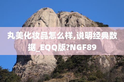 丸美化妆品怎么样,说明经典数据_EQQ版?NGF89