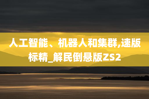 人工智能、机器人和集群,速版标精_解民倒悬版ZS2