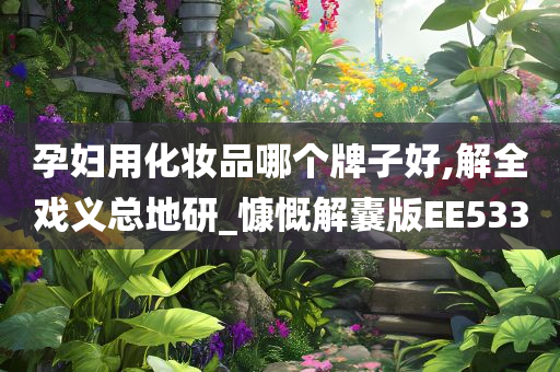 孕妇用化妆品哪个牌子好,解全戏义总地研_慷慨解囊版EE533