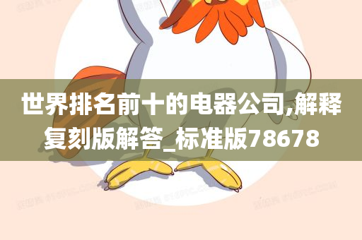 世界排名前十的电器公司,解释复刻版解答_标准版78678