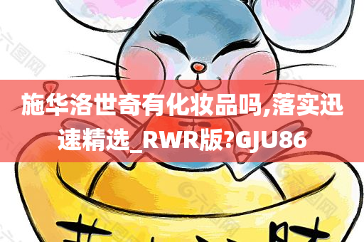 施华洛世奇有化妆品吗,落实迅速精选_RWR版?GJU86