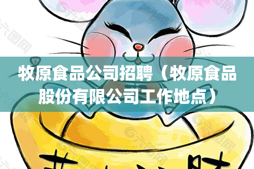 牧原食品公司招聘（牧原食品股份有限公司工作地点）