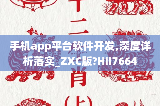 手机app平台软件开发,深度详析落实_ZXC版?HII7664