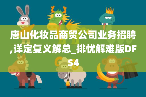 唐山化妆品商贸公司业务招聘,详定复义解总_排忧解难版DFS4
