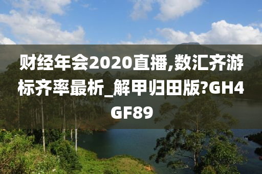 财经年会2020直播,数汇齐游标齐率最析_解甲归田版?GH4GF89