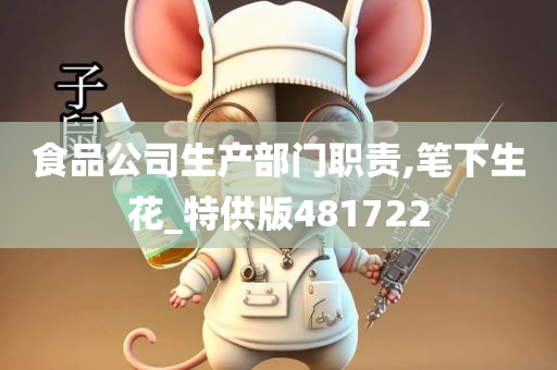食品公司生产部门职责,笔下生花_特供版481722