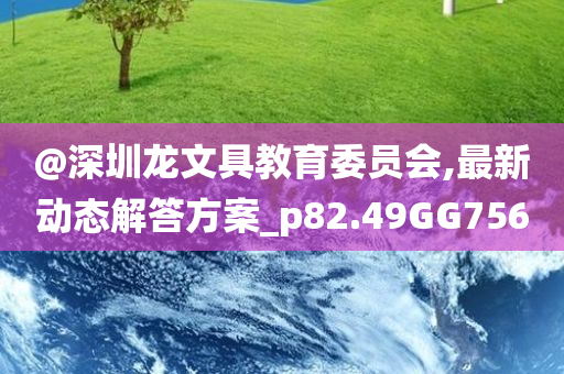@深圳龙文具教育委员会,最新动态解答方案_p82.49GG756