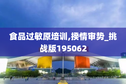 食品过敏原培训,揆情审势_挑战版195062