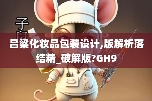 吕梁化妆品包装设计,版解析落结精_破解版?GH9