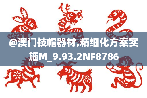 @澳门技帽器材,精细化方案实施M_9.93.2NF8786