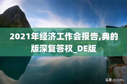 2021年经济工作会报告,典的版深复答权_DE版